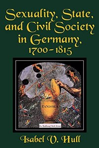 Sexuality, State, and Civil Society in Germany, 1700 1815
