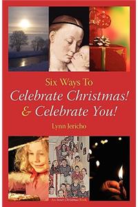 Six Ways to Celebrate Christmas! & Celebrate You!