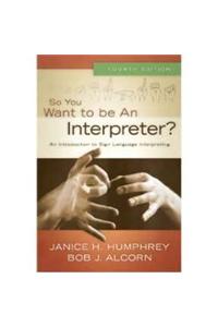 So You Want to Be an Interpreter?: An Introduction to Sign Language Interpreting