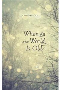 When All the World Is Old