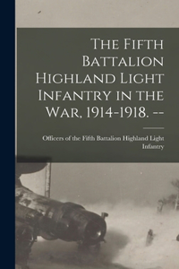 Fifth Battalion Highland Light Infantry in the War, 1914-1918. --