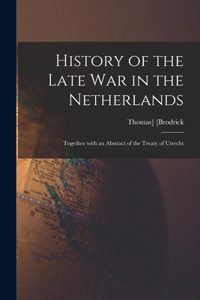 History of the Late War in the Netherlands
