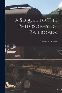 Sequel to The Philosophy of Railroads [microform]