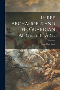 Three Archangels and the Guardian Angels in Art.