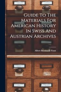 Guide To The Materials For American History In Swiss And Austrian Archives