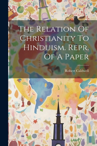 Relation Of Christianity To Hinduism. Repr. Of A Paper