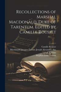 Recollections of Marshal Macdonald, Duke of Tarentum. Edited by Camille Rousset