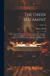 Greek Testament: With a Critically Revised Text: a Digest of Various Readings: Marginal References to Verbal and Idiomatic Usage: Prolegomena: and a Critical and Exe