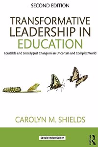 Transformative Leadership in Education: Equitable and Socially Just Change in an Uncertain and Complex World, 2nd Edition