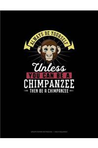 Always Be Yourself Unless You Can Be A Chimpanzee Then Be A Chimpanzee