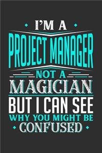 I'm A Project Manager Not A Magician But I can See Why You Might Be Confused: 100 page 6 x 9 productivity journal. Plan your work goals and project tasks with this planning and actions organizer with Daily, Quarterly and Month