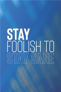 Stay Foolish To Stay Sane