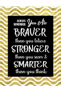 Always Remember You Are Braver Than You Believe - Stronger Than You Seem & Smarter Than You Think