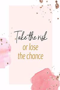 Take the Risk or Lose the Chance