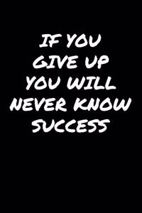 If You Give Up You Will Never Know Success