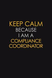 Keep Calm Because I Am A Compliance Coordinator