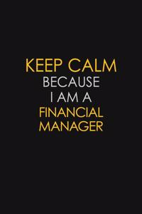 Keep Calm Because I Am A Financial Manager
