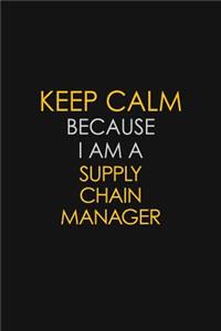 Keep Calm Because I Am A Supply Chain Manager