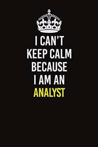 I Can�t Keep Calm Because I Am An Analyst