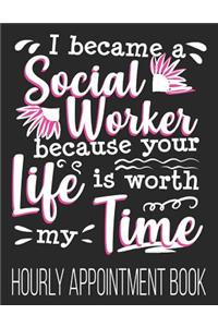 I Became A Social Worker Because Your Life Is Worth My Time Hourly Appointment Book