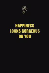 Happiness looks gorgeous on you