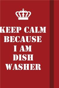 Keep Calm Because I Am dishwasher
