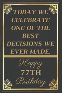 Today We Celebrate One Of The Best Decisions We Ever Made Happy 77th Birthday: 77th Birthday Gift / Journal / Notebook / Unique Greeting Cards Alternative