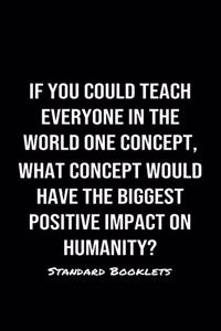 If You Could Teach Everyone In The World One Concept What Concept Would Have The Biggest Positive Impact On Humanity?