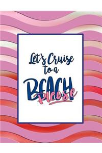 Let's Cruise to a Beach, Please: Vacation Planner and Cruise Diary