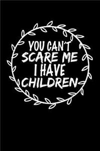You Can't Scare Me I Have Children