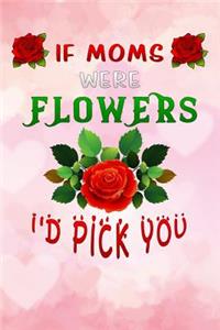 if moms were flowers id pick you