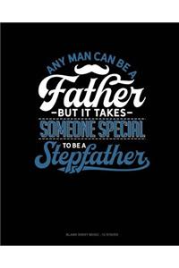 Any Man Can Be A Father But It Takes Someone Special To Be A Stepfather