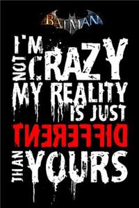 Batman I'm not crazy my reality is just different than yours