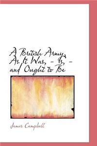 A British Army, as It Was, Is, and Ought to Be