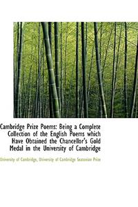 Cambridge Prize Poems: Being a Complete Collection of the English Poems Which Have Obtained the Chan