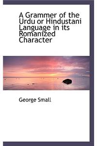 A Grammer of the Urdu or Hindustani Language in Its Romanized Character