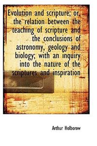 Evolution and Scripture; Or, the Relation Between the Teaching of Scripture and the Conclusions of a