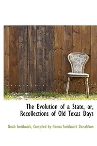 The Evolution of a State, Or, Recollections of Old Texas Days