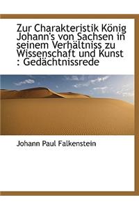 Zur Charakteristik Konig Johann's Von Sachsen in Seinem Verhaltniss Zu Wissenschaft Und Kunst