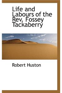 Life and Labours of the REV. Fossey Tackaberry