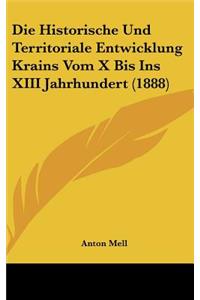 Die Historische Und Territoriale Entwicklung Krains Vom X Bis Ins XIII Jahrhundert (1888)