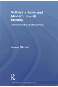 Voltaire's Jews and Modern Jewish Identity: Rethinking the Enlightenment