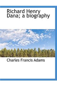 Richard Henry Dana; A Biography