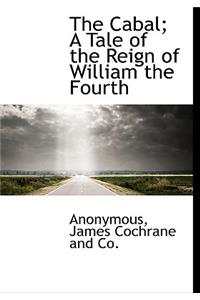 The Cabal; A Tale of the Reign of William the Fourth