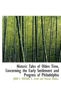 Historic Tales of Olden Time, Concerning the Early Settlement and Progress of Philadelphia