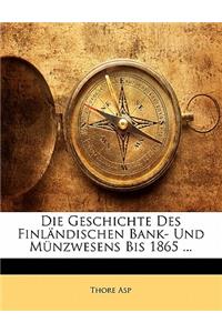 Die Geschichte Des Finlandischen Bank- Und Munzwesens Bis 1865 ...