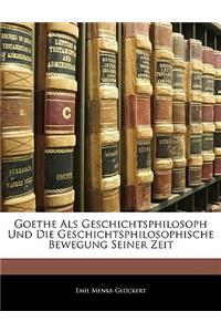 Goethe ALS Geschichtsphilosoph Und Die Geschichtsphilosophische Bewegung Seiner Zeit