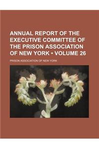 Annual Report of the Executive Committee of the Prison Association of New York (Volume 26)