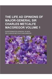 The Life Ad Opinions of Major-General Sir Charles Metcalfe MacGregor; Quartermaster-General in India Volume 1