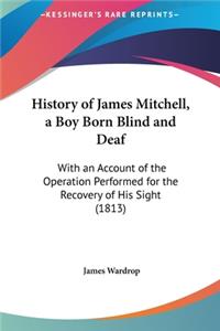 History of James Mitchell, a Boy Born Blind and Deaf: With an Account of the Operation Performed for the Recovery of His Sight (1813)